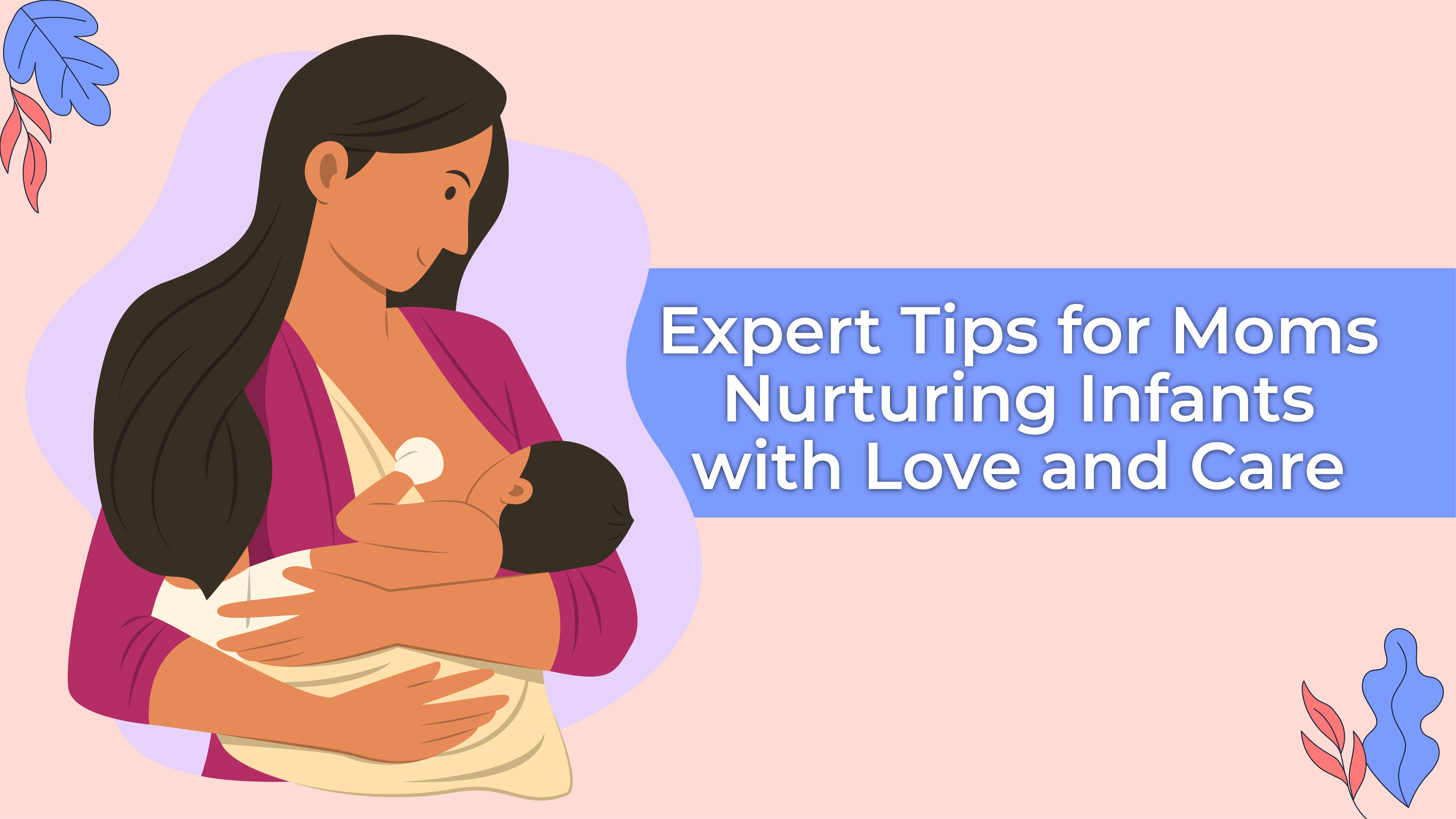 Expert Tips for Moms Nurturing Infants with Love and Care
