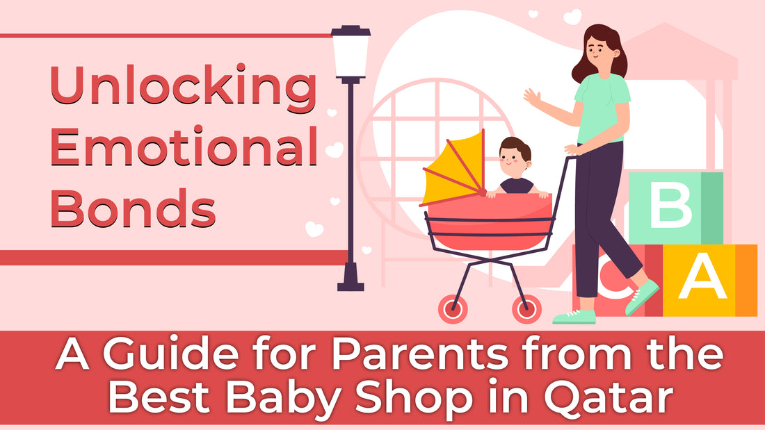 Unlocking Emotional Bonds: A Guide for Parents from the Best Baby Shop in Qatar