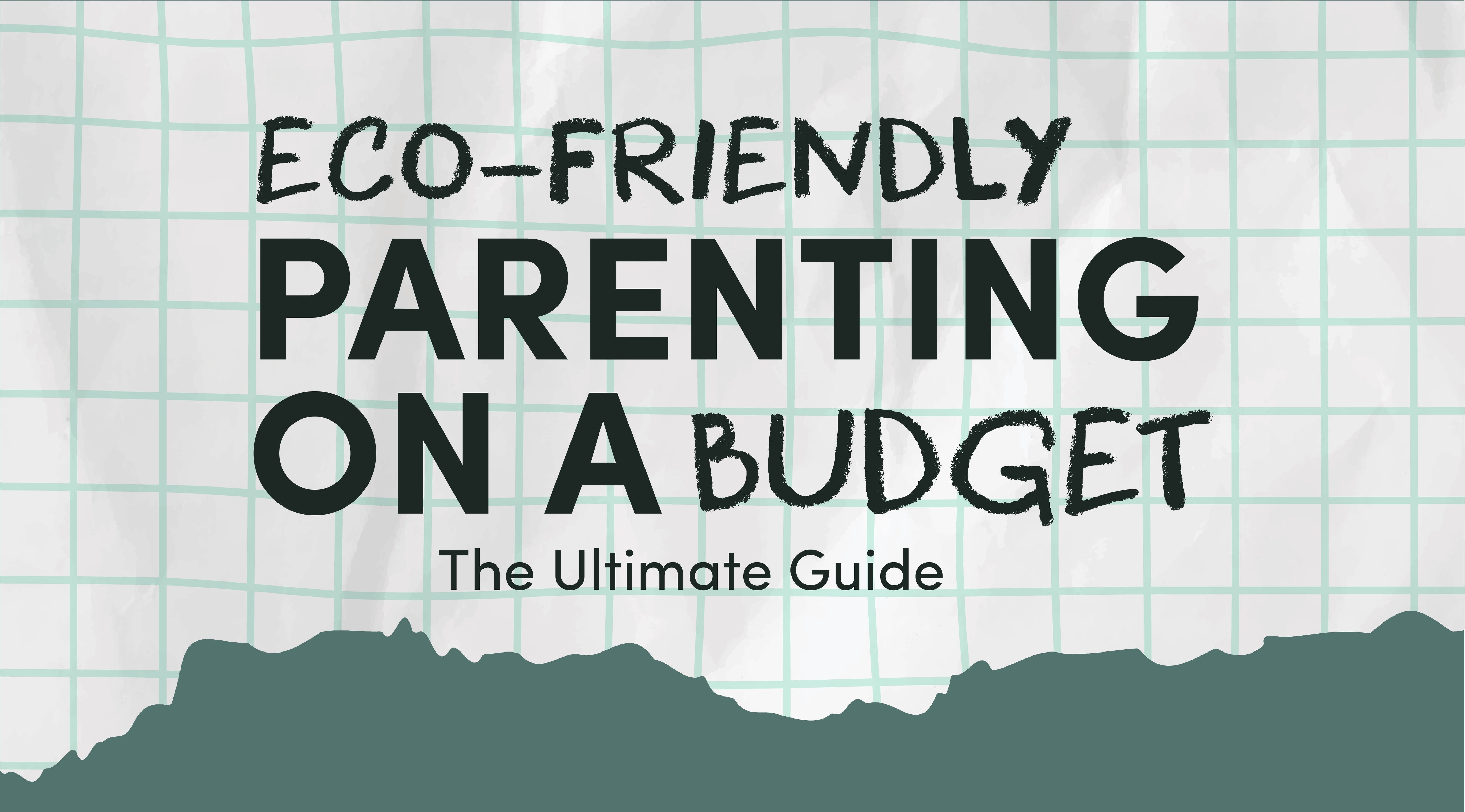 Eco-Friendly Parenting on a Budget: The Ultimate Guide